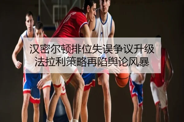 汉密尔顿排位失误争议升级 法拉利策略再陷舆论风暴
